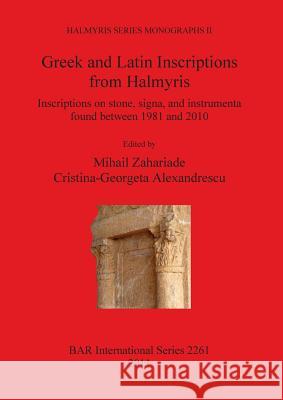 Greek and Latin Inscriptions from Halmyris: Inscriptions on stone, signa, and instrumenta found between 1981 and 2010 Zahariade, Mihail 9781407308326 Archaeopress