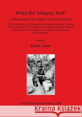 When did Antiquity End?: Archaeological case studies in three continents Attoui, Redha 9781407308395
