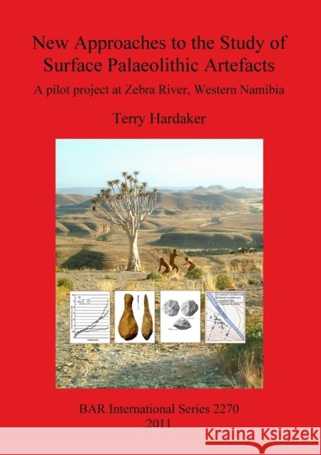 New Approaches to the Study of Surface Palaeolithic Artefacts: A pilot project at Zebra River, Western Namibia Hardaker, Terry 9781407308449 British Archaeological Reports
