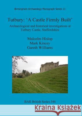 Tutbury: 'A Castle Firmly Built' Hislop, Malcolm 9781407308555