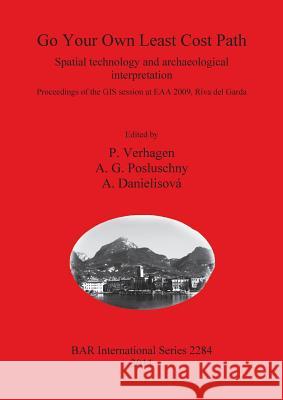 Go Your Own Least Cost Path: Spatial technology and archaeological interpretation Verhagen, P. 9781407308616