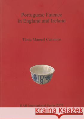 Portuguese Faience in England and Ireland  9781407308784 British Archaeological Reports