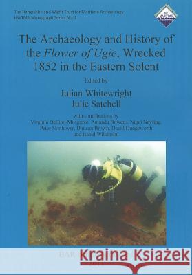 The Archaeology and History of the Flower of Ugie, Wrecked 1852 in the Eastern Solent Julian Whitewright Julie Satchell  9781407308890 British Archaeological Reports
