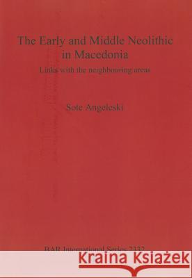 The Early and Middle Neolithic in Macedonia: Links with the neighbouring areas Angeleski, Sote 9781407309156 British Archaeological Reports
