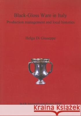 Black-Gloss Ware in Italy: Production management and local histories Giuseppe, Helga Di 9781407309187 British Archaeological Reports