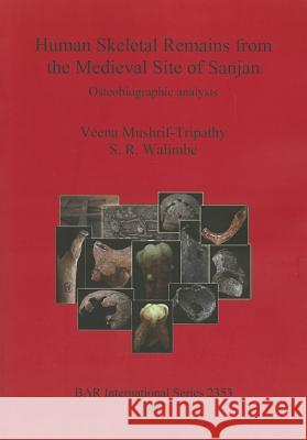 Human Skeletal Remains from the Medieval Site of Sanjan: Osteobiographic analysis Mushrif-Tripathy, Veena 9781407309392 British Archaeological Reports