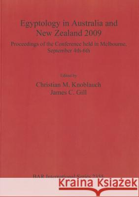 Egyptology in Australia and New Zealand 2009: Proceedings of the conference held in Melbourne, September 4th-6th Knoblauch, Christian M. 9781407309415