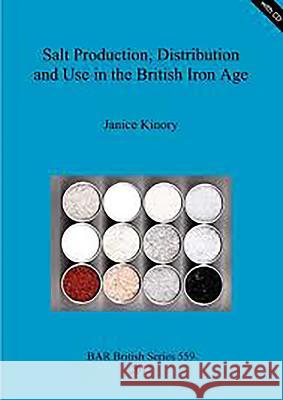 Salt Production, Distribution and Use in the British Iron Age Janice Kinory 9781407309729 British Archaeological Reports