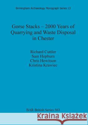 Gorse Stacks - 2000 Years of Quarrying and Waste Disposal in Chester Richard Cuttler Sam Hepburn Christopher Hewitson 9781407310015 British Archaeological Reports