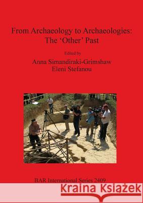 From Archaeology to Archaeologies: The 'Other' Past Anna Simandiraki-Grimshaw Eleni Stefanou 9781407310077