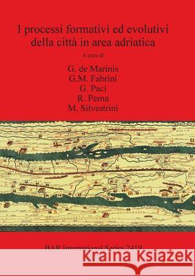I processi formativi ed evolutivi della città in area adriatica De Marinis, G. 9781407310183 British Archaeological Reports