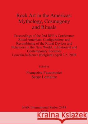 Rock Art in the Americas: Mythology, Cosmogony and Rituals Francoise Fauconnier Serge Lemaitre 9781407310527 British Archaeological Reports