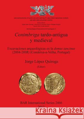 Conimbriga tardo-antigua y medieval López Quiroga, Jorge 9781407310770 Archaeopress