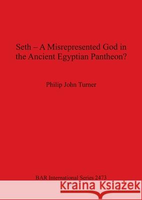 Seth - A Misrepresented God in the Ancient Egyptian Pantheon? Turner, Philip John 9781407310848 Archaeopress