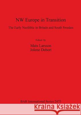 NW Europe in Transition: The Early Neolithic in Britain and South Sweden Mats Larsson Jolene Debert 9781407310879 British Archaeological Reports