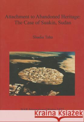 Attachment to Abandoned Heritage: The Case of Suakin, Sudan Taha, Shadia 9781407310893