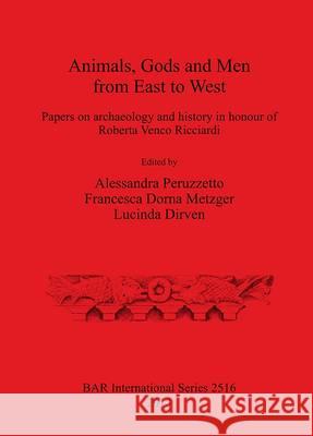Animals, Gods and Men from East to West: Papers on archaeology and history in honour of Roberta Venco Ricciardi Peruzzetto, Alessandra 9781407311340 British Archaeological Reports Oxford Ltd
