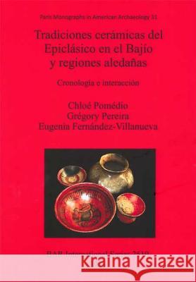 Tradiciones cerámicas del Epiclásico en el Bajío y regiones aledañas: Cronología e interacción Pomédio, Chloé 9781407311371 British Archaeological Reports