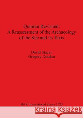 Qumran Revisited: A Reassessment of the Archaeology of the Site and its Texts David Stacey Gregory Doudna 9781407311388 British Archaeological Reports