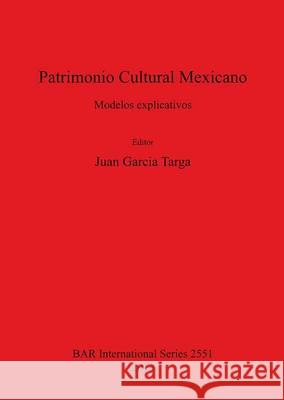 Patrimonio Cultural Mexicano: Modelos explicativos Garcia Targa, Juan 9781407311722