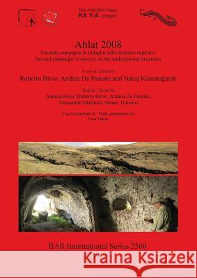 Ahlat 2008: Seconda campagna di indagini sulle strutture rupestri / Second campaign of surveys on the underground structures Bixio, Roberto 9781407311814 British Archaeological Reports