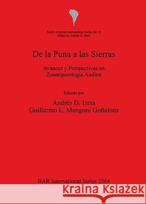 De la Puna a las Sierras: Avances y Perspectivas en Zooarqueología Andina Izeta, Andrés D. 9781407311852 British Archaeological Reports