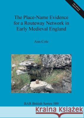 The Place-Name Evidence for a Routeway Network in Early Medieval England Ann Cole 9781407312095 British Archaeological Association