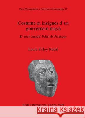 Costume et insignes d'un gouvernant maya: K'inich Janaab' Pakal de Palenque Filloy Nadal, Laura 9781407312187 British Archaeological Reports