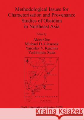 Methodological Issues for Characterisation and Provenance Studies of Obsidian in Northeast Asia Akira Ono Michael Glascock Eiia V. Kuzmin 9781407312552