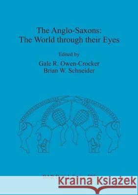 The Anglo-Saxons: The World through their Eyes Owen-Crocker, Gale R. 9781407312620
