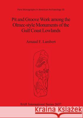 Pit and Groove Work among the Olmec-style Monuments of the Gulf Coast Lowlands Lambert, Arnaud F. 9781407312743 British Archaeological Reports