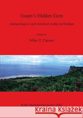 Guam's Hidden Gem: Archaeological and historical studies at Ritidian Carson, Mike T. 9781407313054 British Archaeological Reports