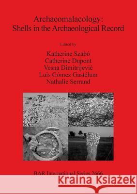 Archaeomalacology: Shells in the Archaeological Record International Council for Archaeozoology Katherine Szabo Catherine DuPont 9781407313085 British Archaeological Reports