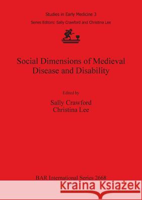 Social Dimensions of Medieval Disease and Disability Sally Crawford Christina Lee 9781407313108 British Archaeological Reports