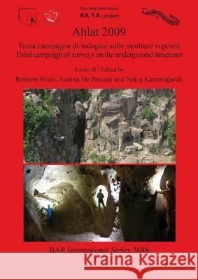 Ahlat 2009: Terza campagna di indagini sulle strutture rupestri / Third campaign of surveys on the underground structures Bixio, Roberto 9781407313344 British Archaeological Reports Oxford Ltd