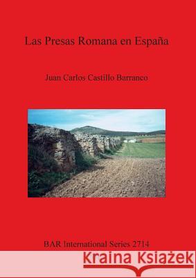Las Presas Romanas en España Castillo Barranco, Juan Carlos 9781407313672 British Archaeological Reports