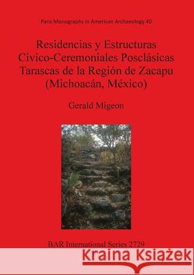 Residencias y Estructuras Civico-Ceremoniales Posclásicas Tarascas de la Región de Zacapu (Michoacán, México) Migeon, Gerald 9781407313856 British Archaeological Reports Oxford Ltd