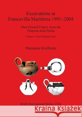 Excavations at Francavilla Marittima 1991-2004: Matt-Painted Pottery from the Timpone della Motta, Volume 4: The Miniature Style Kleibrink, Marianne 9781407313917 British Archaeological Reports