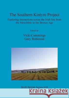 The Southern Kintyre Project: Exploring interactions across the Irish Sea from the Mesolithic to the Bronze Age Cummings, Vicki 9781407313948 British Archaeological Reports