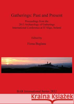 Gatherings: Past and Present Fiona Beglane 9781407314587 British Archaeological Reports Oxford Ltd