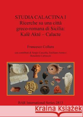 Studia Calactina I - Ricerche su una città greco-romana di Sicilia: Kalè Akté - Calacte Collura, Francesco 9781407314808