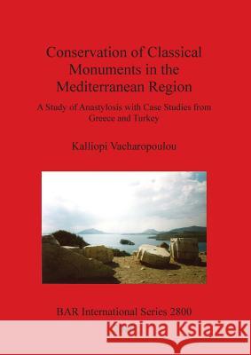 Conservation of Classical Monuments in the Mediterranean Region: A Study of Anastylosis with Case Studies from Greece and Turkey Vacharopoulou, Kalliopi 9781407314853 British Archaeological Reports Oxford Ltd