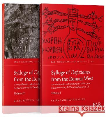 Sylloge of Defixiones from the Roman West, Volumes I and II: A comprehensive collection of curse tablets from the fourth century BCE to the fifth century CE Celia Sanchez Natalias   9781407315324