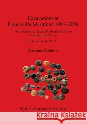 Excavations at Francavilla Marittima 1991-2004: Finds Related to Textile Production from the Timpone della Motta: Volume 5: Spindle Whorls Kleibrink, Marianne 9781407315409 British Archaeological Reports Oxford Ltd