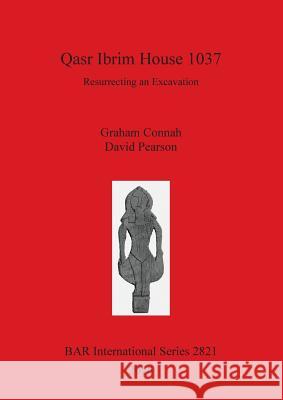 Qasr Ibrim House 1037: Resurrecting an Excavation Graham Connah David Pearson 9781407315607 British Archaeological Reports Oxford Ltd