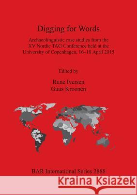Digging for Words: Archaeolinguistic case studies from the XV Nordic TAG Conference held at the University of Copenhagen, 16-18 April 201 Iversen, Rune 9781407316420