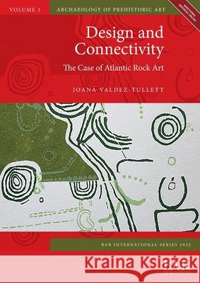 Design and Connectivity: The Case of Atlantic Rock Art Joana Valdez-Tullett   9781407316628 BAR Publishing