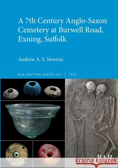 A 7th Century Anglo-Saxon Cemetery at Burwell Road, Exning, Suffolk Andrew a. S. Newton 9781407356921 British Archaeological Reports (Oxford) Ltd