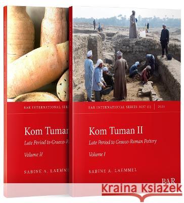 Kom Tuman II: Late Period to Graeco-Roman Pottery, Volumes I and II Sabine A. Laemmel   9781407358000 BAR Publishing