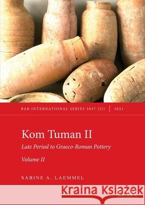 Kom Tuman II: Late Period to Graeco-Roman Pottery. Volume II. Sabine A Laemmel 9781407358314 British Archaeological Reports (Oxford) Ltd